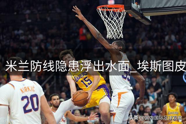 米兰防线隐患浮出水面 埃斯图皮尼安成最大症结