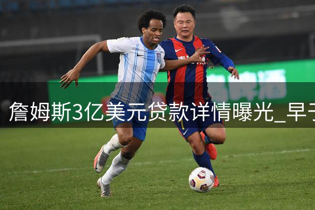 詹姆斯3亿美元贷款详情曝光 早于湖人股权变动